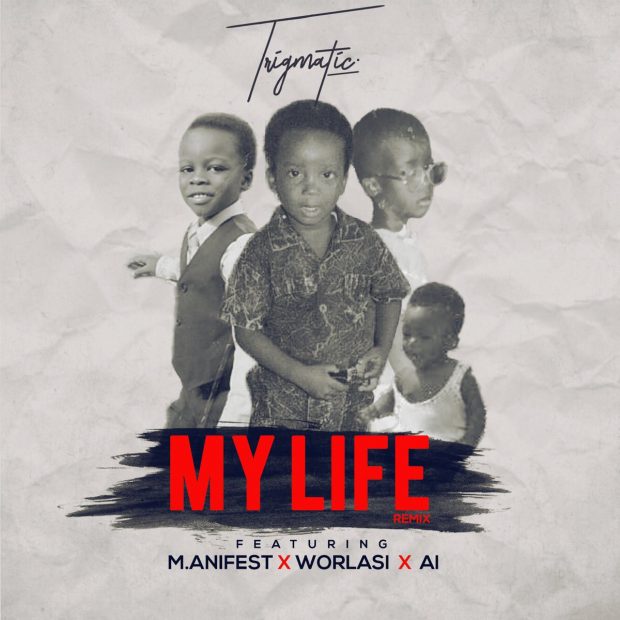 Trigmatic ft. A.I X Worlasi X M.anifest - My Life Remix
