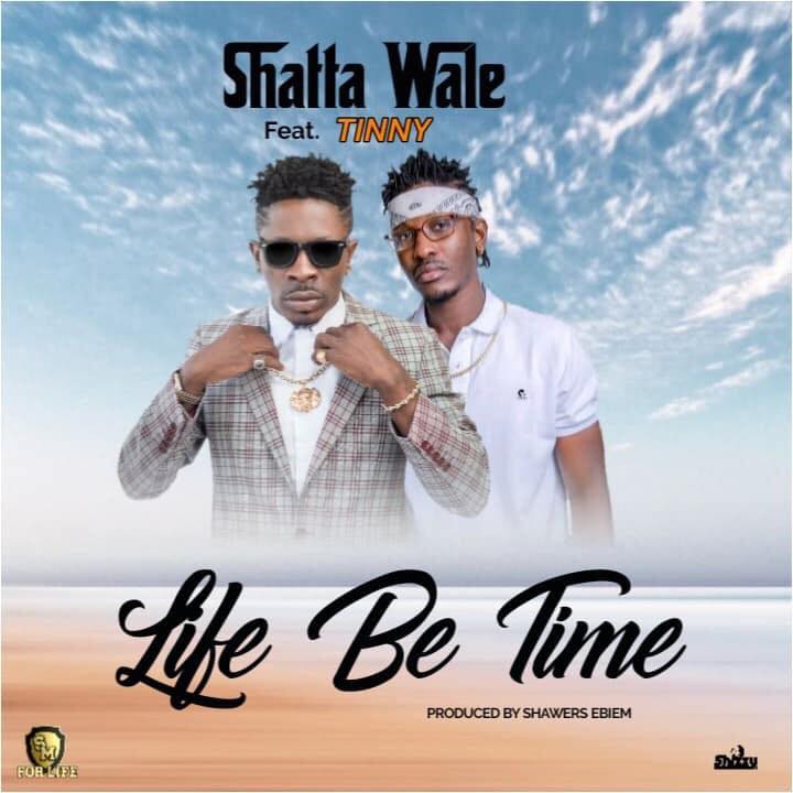 Shatta Wale ft. Tinny - Life Be Time Prod. by ShawerzEbiem