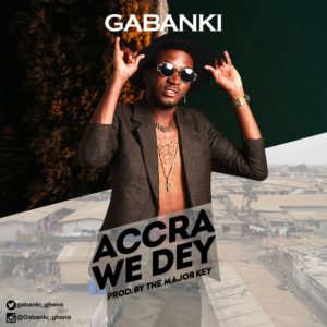Gabanki is out with his new banger Accra We Dey.
