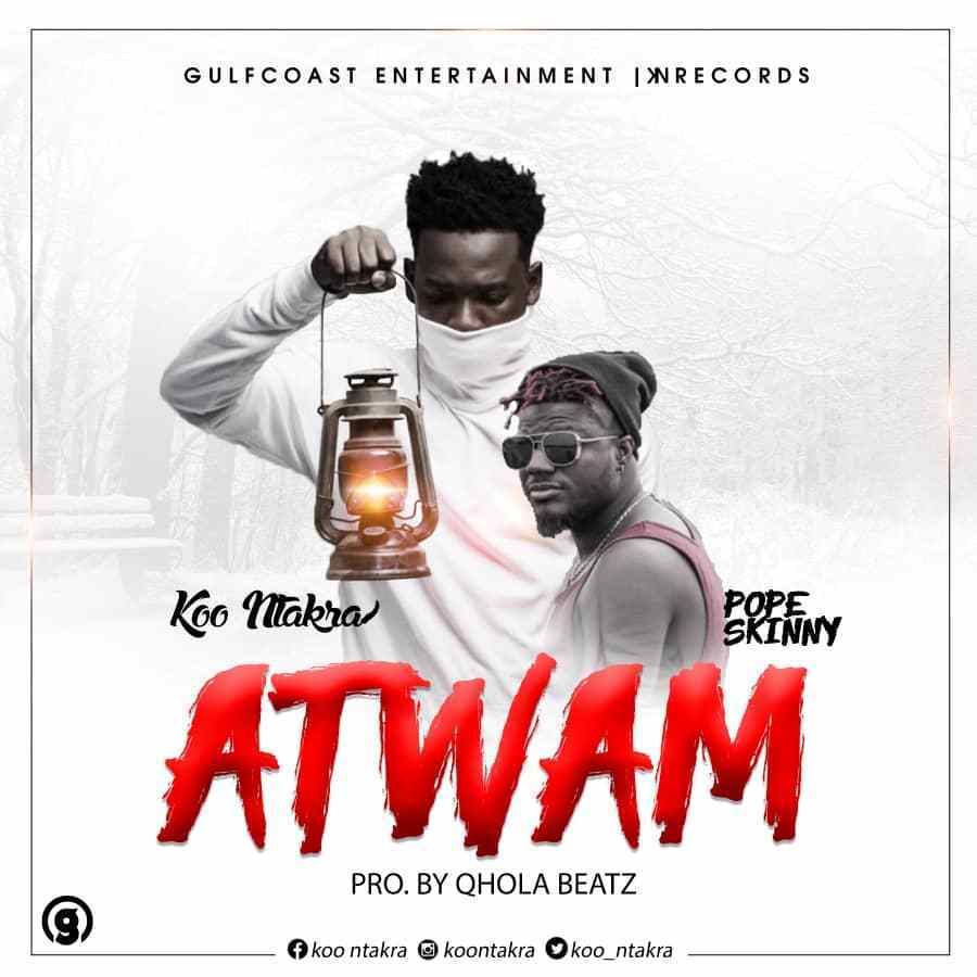 Koo Ntakra ft. Pope Skinny - Atwam (Prod. By Qhola Beatz)