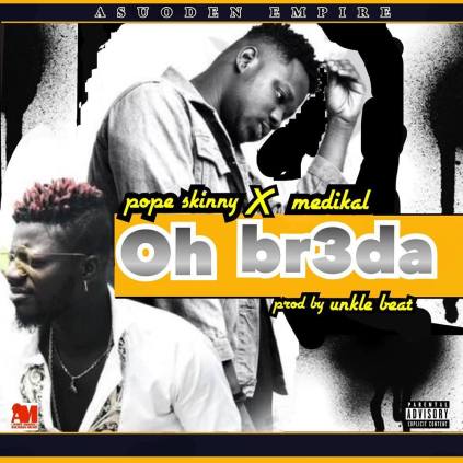 Pope Skinny ft. Medikal - Oh Breda (Prod. By Unkle Beatz)