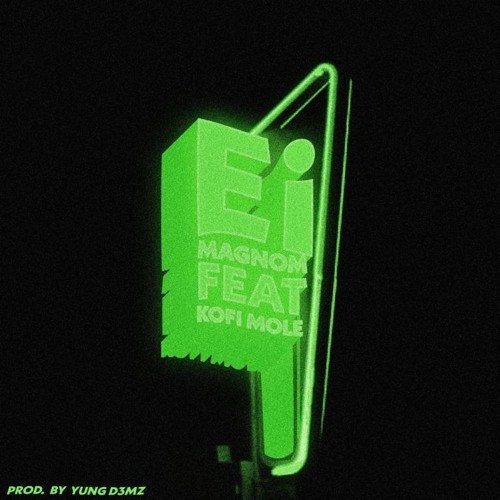 Magnom ft. Kofi Mole - Ei (Prod. By Yung D3mz)
