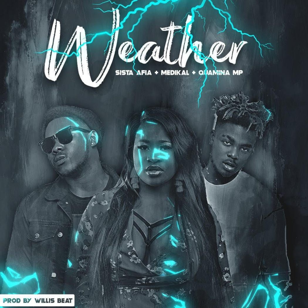 Sista Afia ft. Medikal X Quamina Mp - Weather (Prod. By Willisbeats)