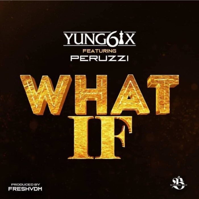 Yung6ix ft. Peruzzi - What if (Prod. By Fresh VDM)