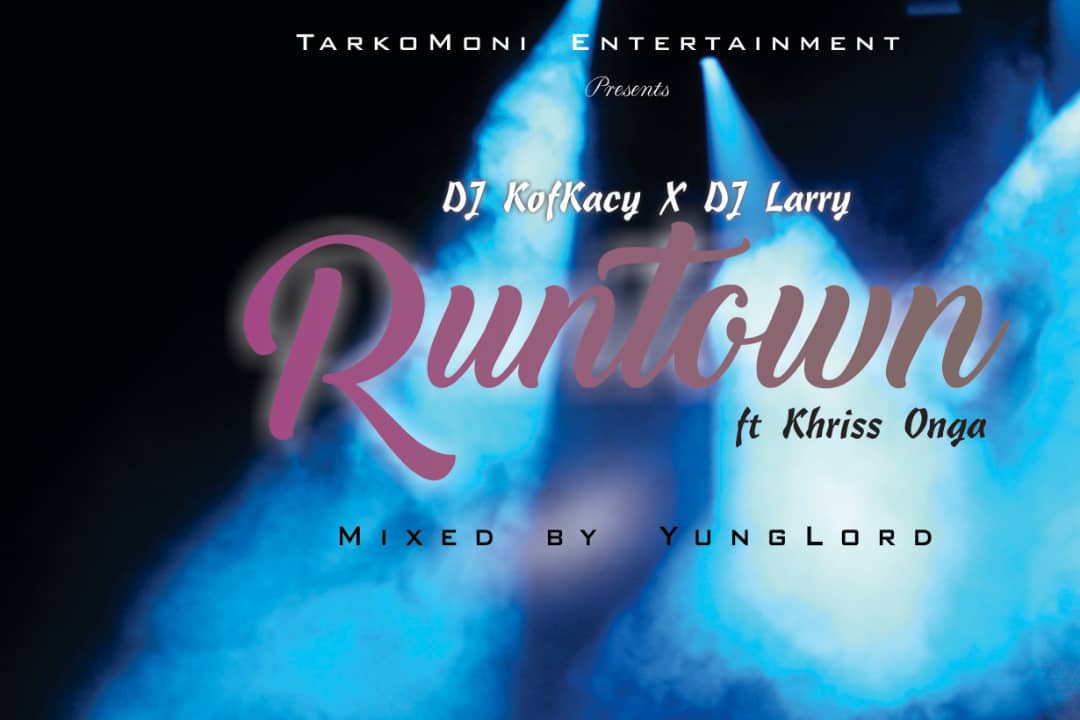 DJ Kofkacy &amp; Dj Larry -Runtown ft Khriss Onga (Mixed by YungLord)