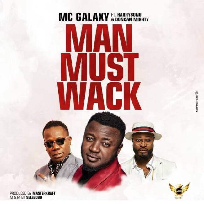 Mc Galaxy ft. Duncan Mighty &amp; Harrysong - Man Must Wack