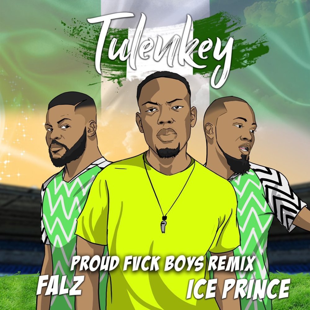Tulenkey ft. Falz X Ice Prince - Proud Fvck Boys Remix
