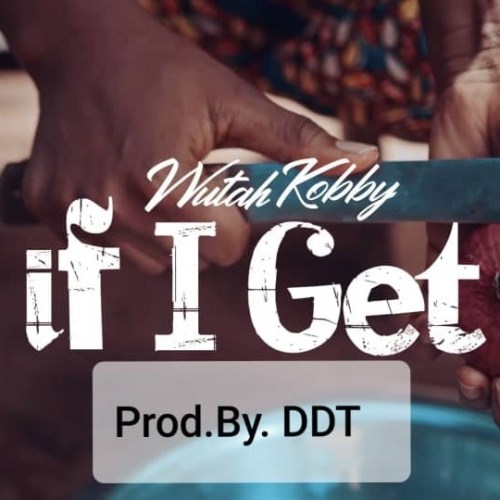 Wutah Kobby - If I Get (Prod. By DDT)