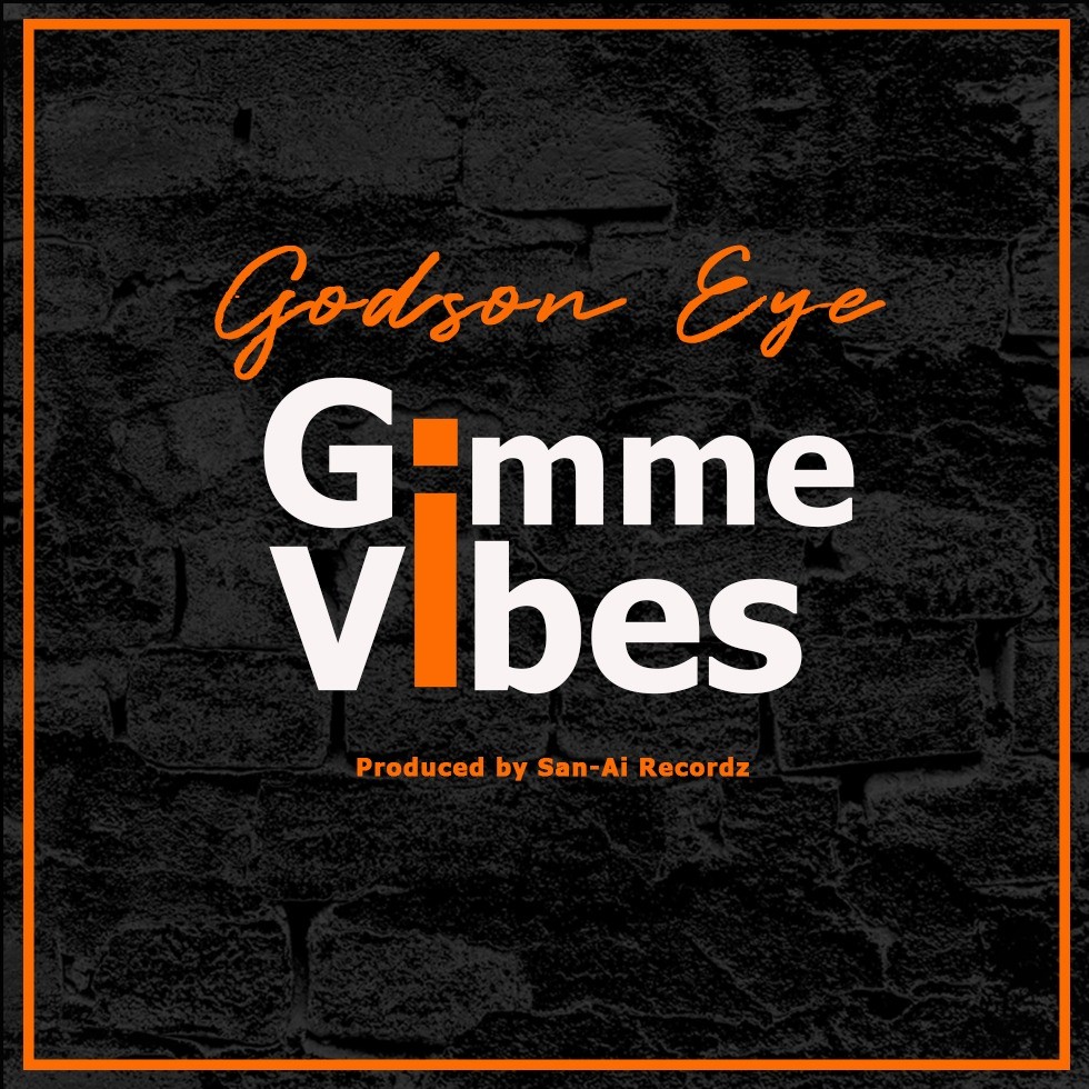 Godson Eye - Gimme Vibes (Prod. By San AI Recordz)